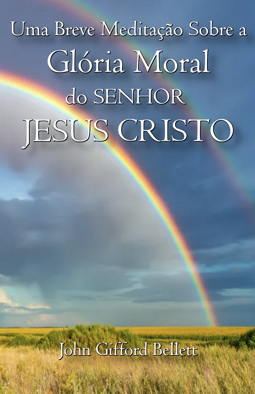 Breve Meditação Sobre a Glória Moral do Senhor Jesus Cristo, Uma – Bellett J. G.