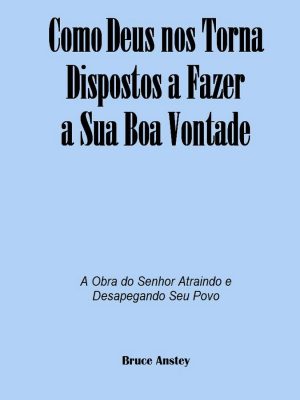 Como Deus nos Torna Dispostos a Fazer a Sua Boa Vontade