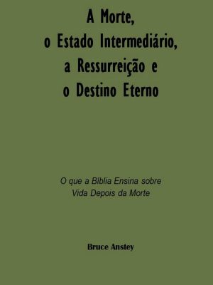 A Morte, o Estado Intermediário, A Ressurreição e o Destino Eterno